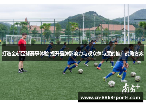 打造全新足球赛事体验 提升品牌影响力与观众参与度的推广战略方案
