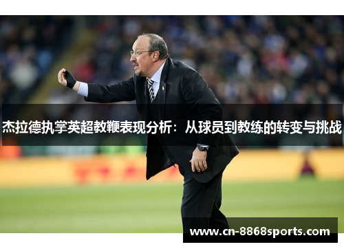 杰拉德执掌英超教鞭表现分析：从球员到教练的转变与挑战