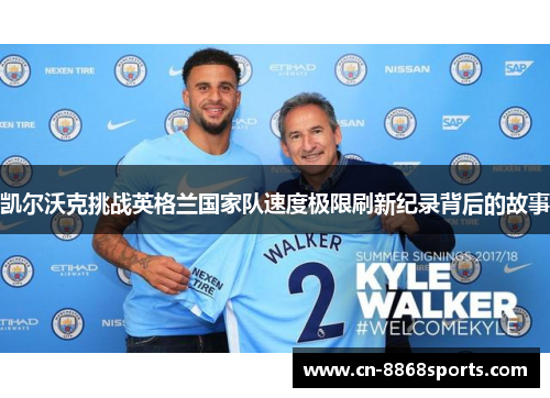凯尔沃克挑战英格兰国家队速度极限刷新纪录背后的故事