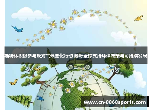 斯特林积极参与反对气候变化行动 呼吁全球支持环保政策与可持续发展