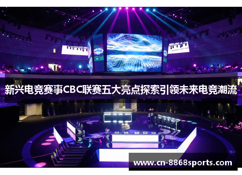 新兴电竞赛事CBC联赛五大亮点探索引领未来电竞潮流