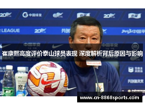 崔康熙高度评价泰山球员表现 深度解析背后原因与影响