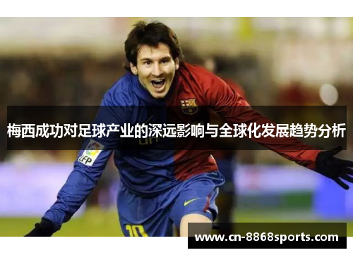 梅西成功对足球产业的深远影响与全球化发展趋势分析