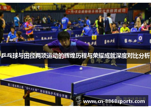 乒乓球与田径两项运动的辉煌历程与荣耀成就深度对比分析