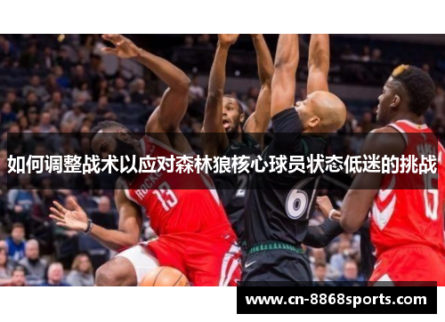 如何调整战术以应对森林狼核心球员状态低迷的挑战