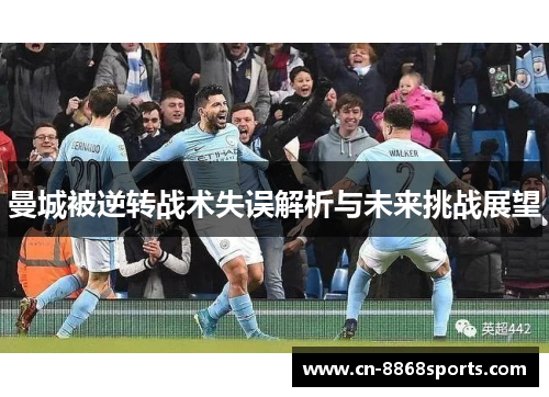 曼城被逆转战术失误解析与未来挑战展望