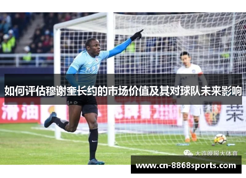 如何评估穆谢奎长约的市场价值及其对球队未来影响