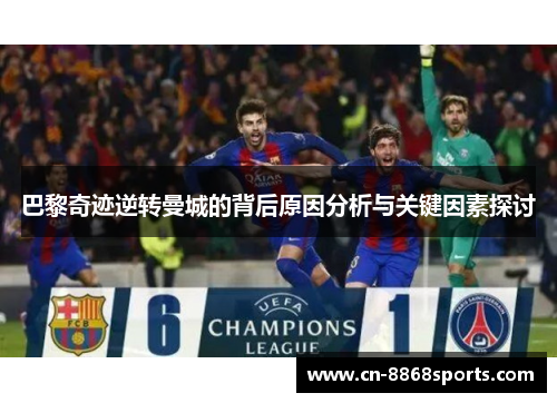 巴黎奇迹逆转曼城的背后原因分析与关键因素探讨