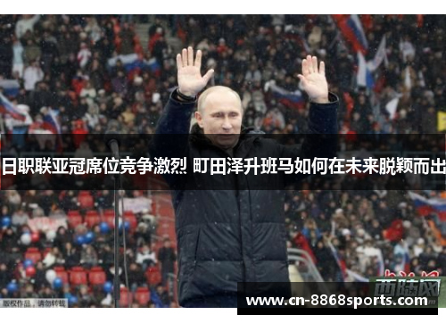 日职联亚冠席位竞争激烈 町田泽升班马如何在未来脱颖而出