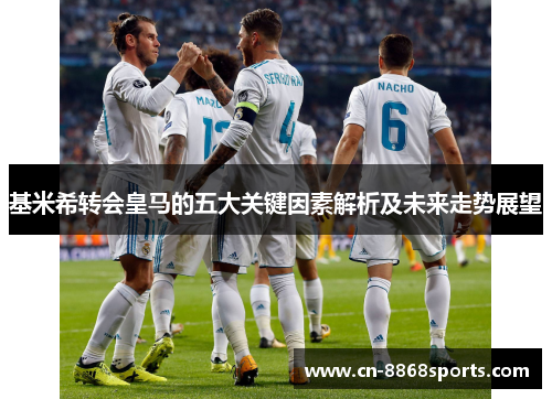 基米希转会皇马的五大关键因素解析及未来走势展望