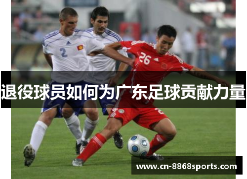 退役球员如何为广东足球贡献力量