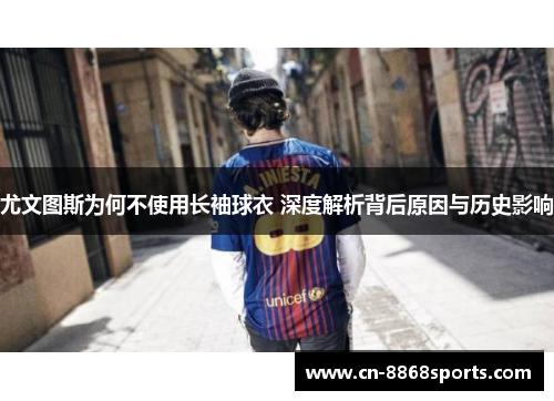 尤文图斯为何不使用长袖球衣 深度解析背后原因与历史影响