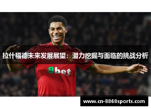 拉什福德未来发展展望：潜力挖掘与面临的挑战分析