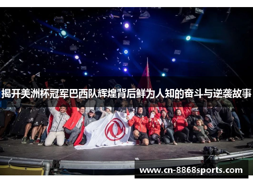 揭开美洲杯冠军巴西队辉煌背后鲜为人知的奋斗与逆袭故事